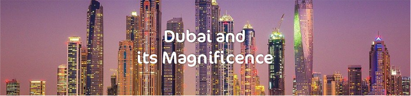 Dubai and its Magnificence